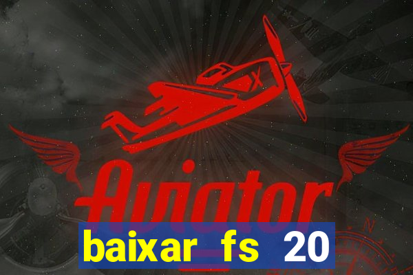 baixar fs 20 dinheiro infinito ios